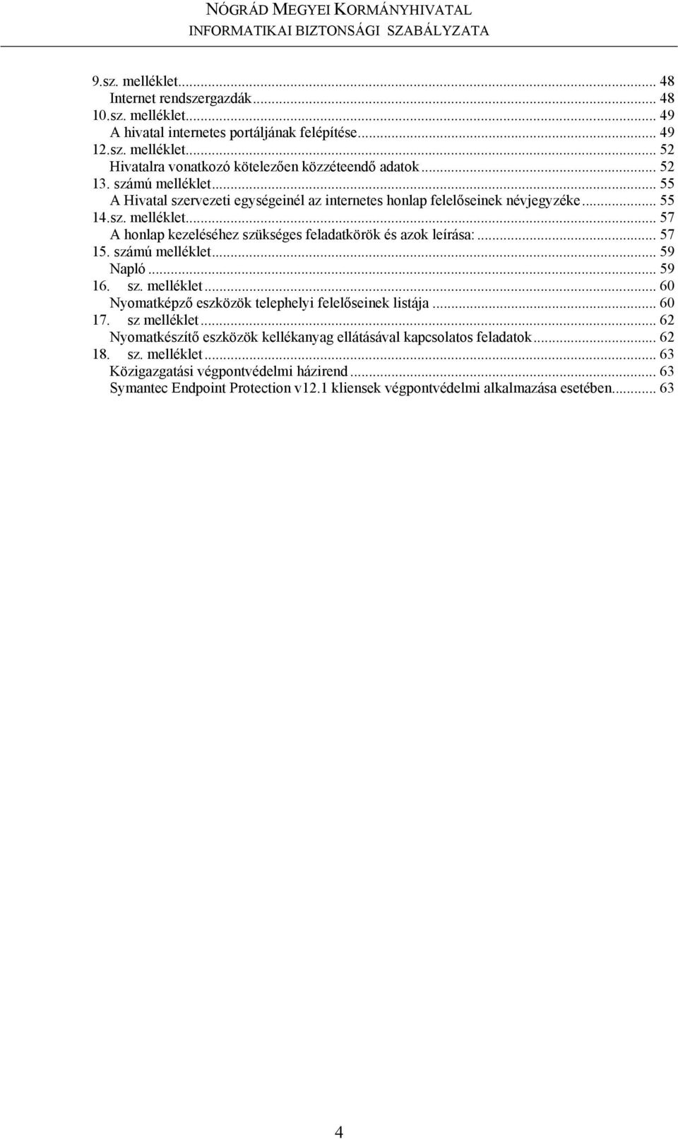 .. 57 15. számú melléklet... 59 Napló... 59 16. sz. melléklet... 60 Nyomatképző eszközök telephelyi felelőseinek listája... 60 17. sz melléklet.