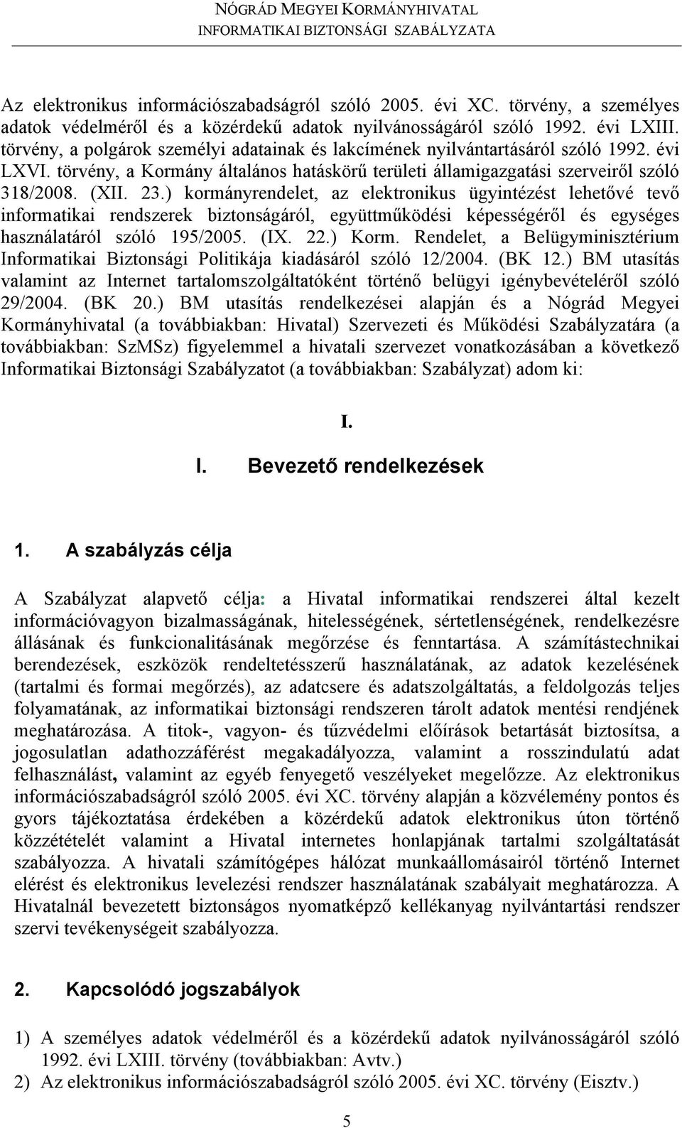 ) kormányrendelet, az elektronikus ügyintézést lehetővé tevő informatikai rendszerek biztonságáról, együttműködési képességéről és egységes használatáról szóló 195/2005. (IX. 22.) Korm.