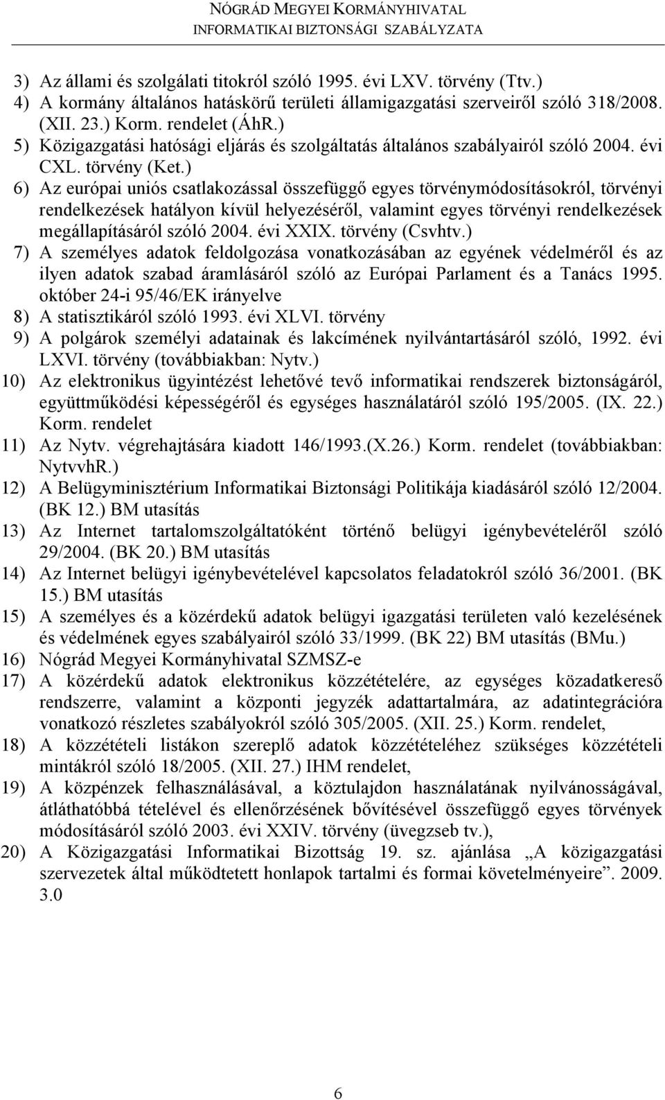 ) 6) Az európai uniós csatlakozással összefüggő egyes törvénymódosításokról, törvényi rendelkezések hatályon kívül helyezéséről, valamint egyes törvényi rendelkezések megállapításáról szóló 2004.