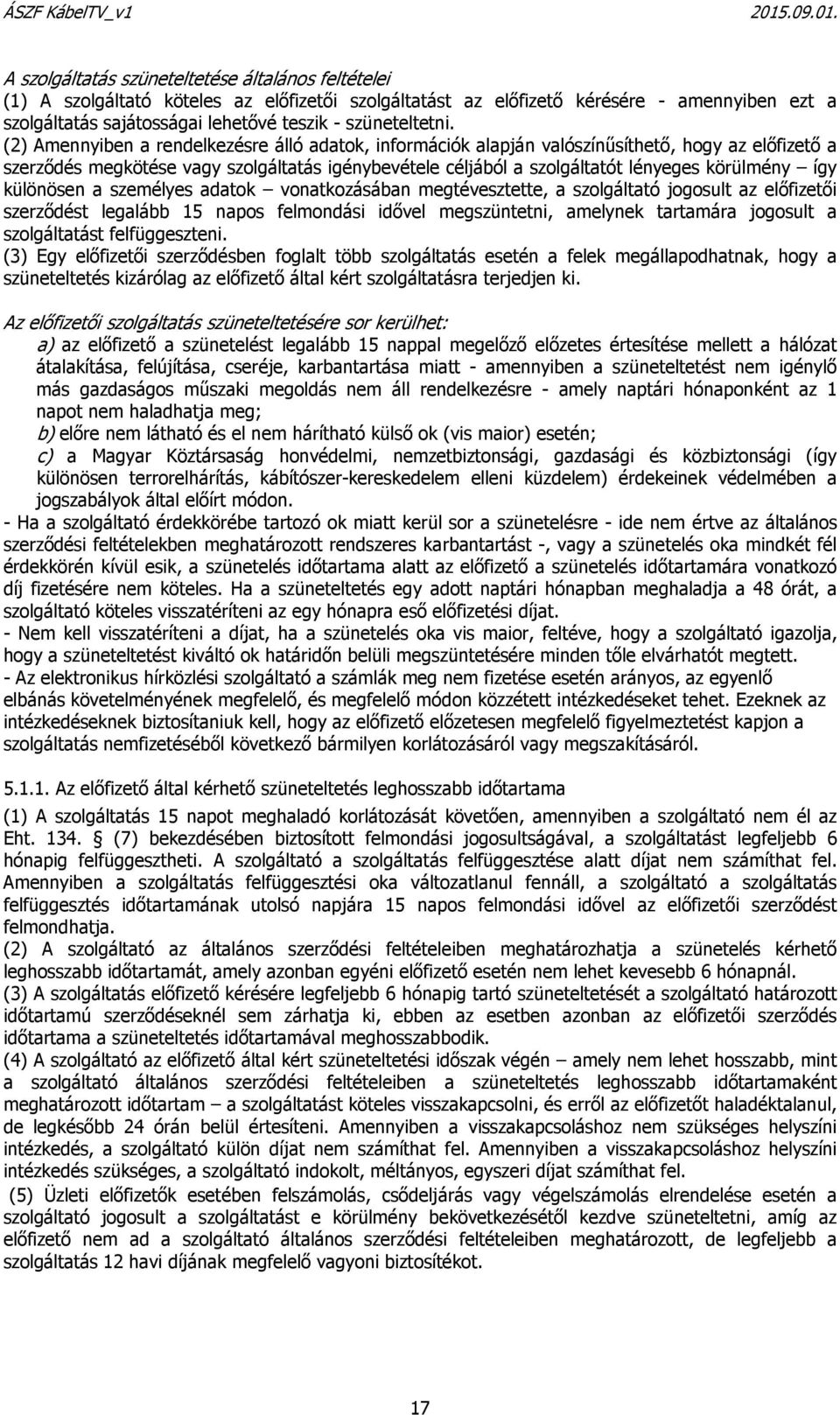 (2) Amennyiben a rendelkezésre álló adatok, információk alapján valószínűsíthető, hogy az előfizető a szerződés megkötése vagy szolgáltatás igénybevétele céljából a szolgáltatót lényeges körülmény