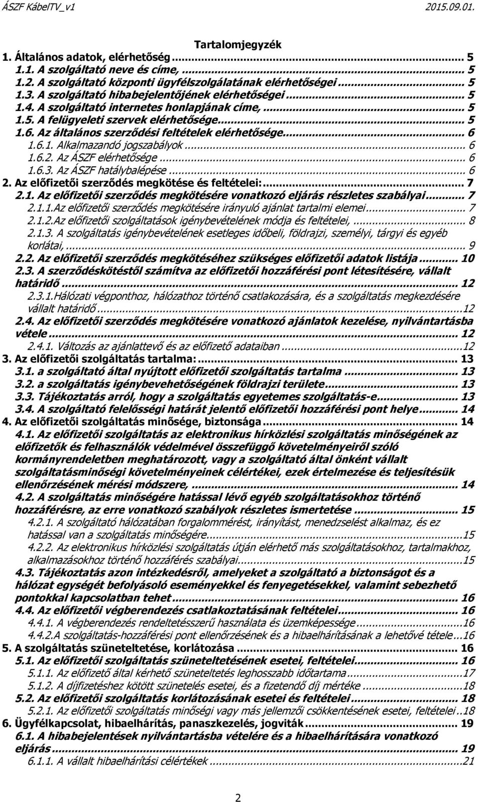 Az általános szerződési feltételek elérhetősége... 6 1.6.1. Alkalmazandó jogszabályok... 6 1.6.2. Az ÁSZF elérhetősége... 6 1.6.3. Az ÁSZF hatálybalépése... 6 2.