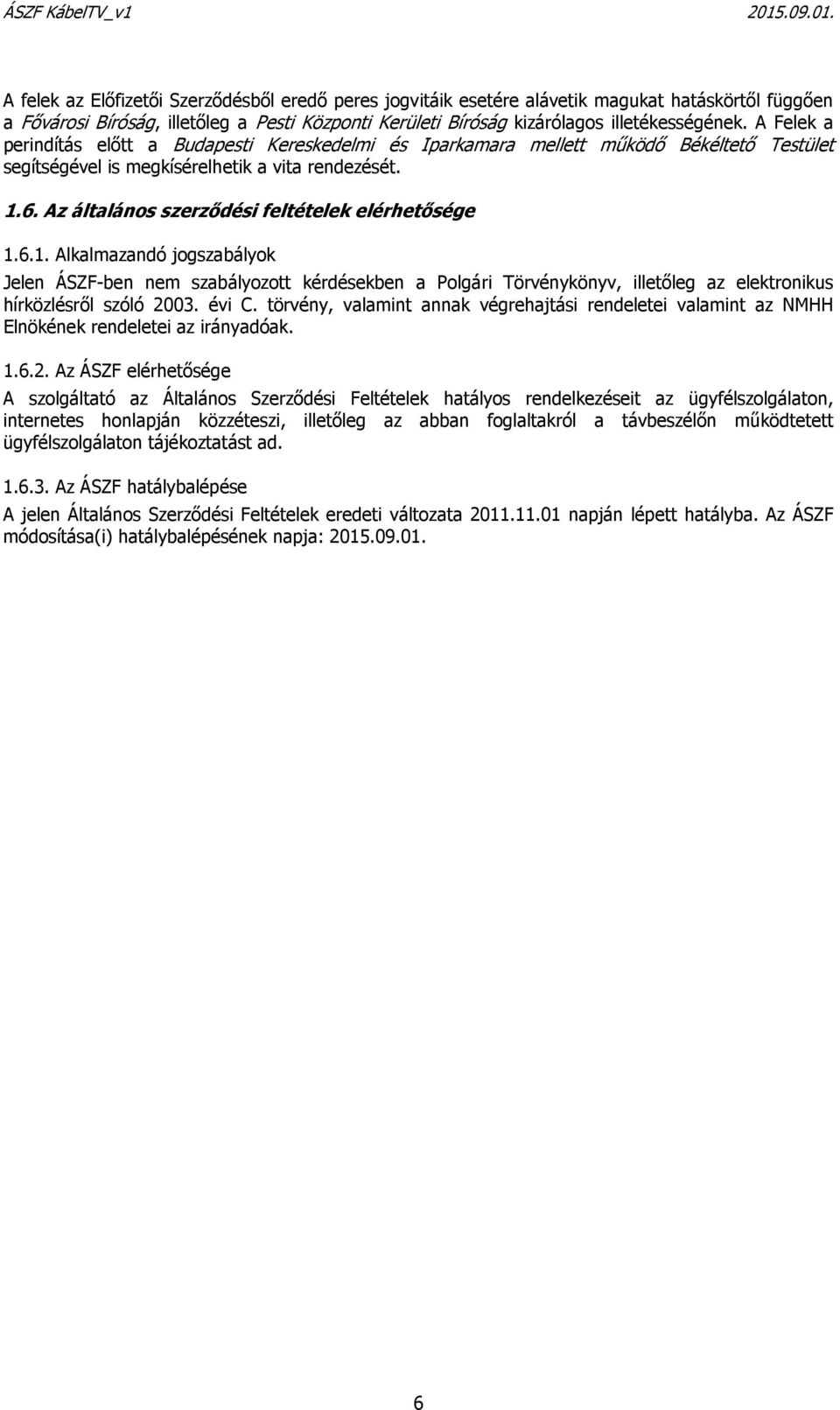 Az általános szerződési feltételek elérhetősége 1.6.1. Alkalmazandó jogszabályok Jelen ÁSZF-ben nem szabályozott kérdésekben a Polgári Törvénykönyv, illetőleg az elektronikus hírközlésről szóló 2003.