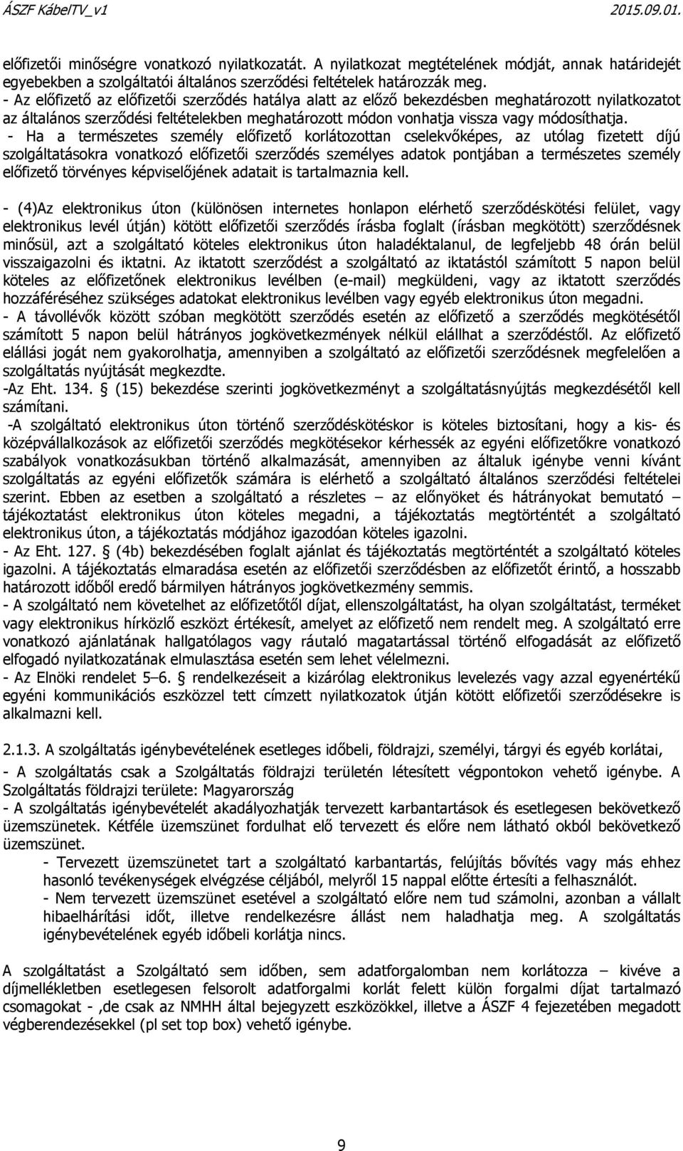 - Ha a természetes személy előfizető korlátozottan cselekvőképes, az utólag fizetett díjú szolgáltatásokra vonatkozó előfizetői szerződés személyes adatok pontjában a természetes személy előfizető