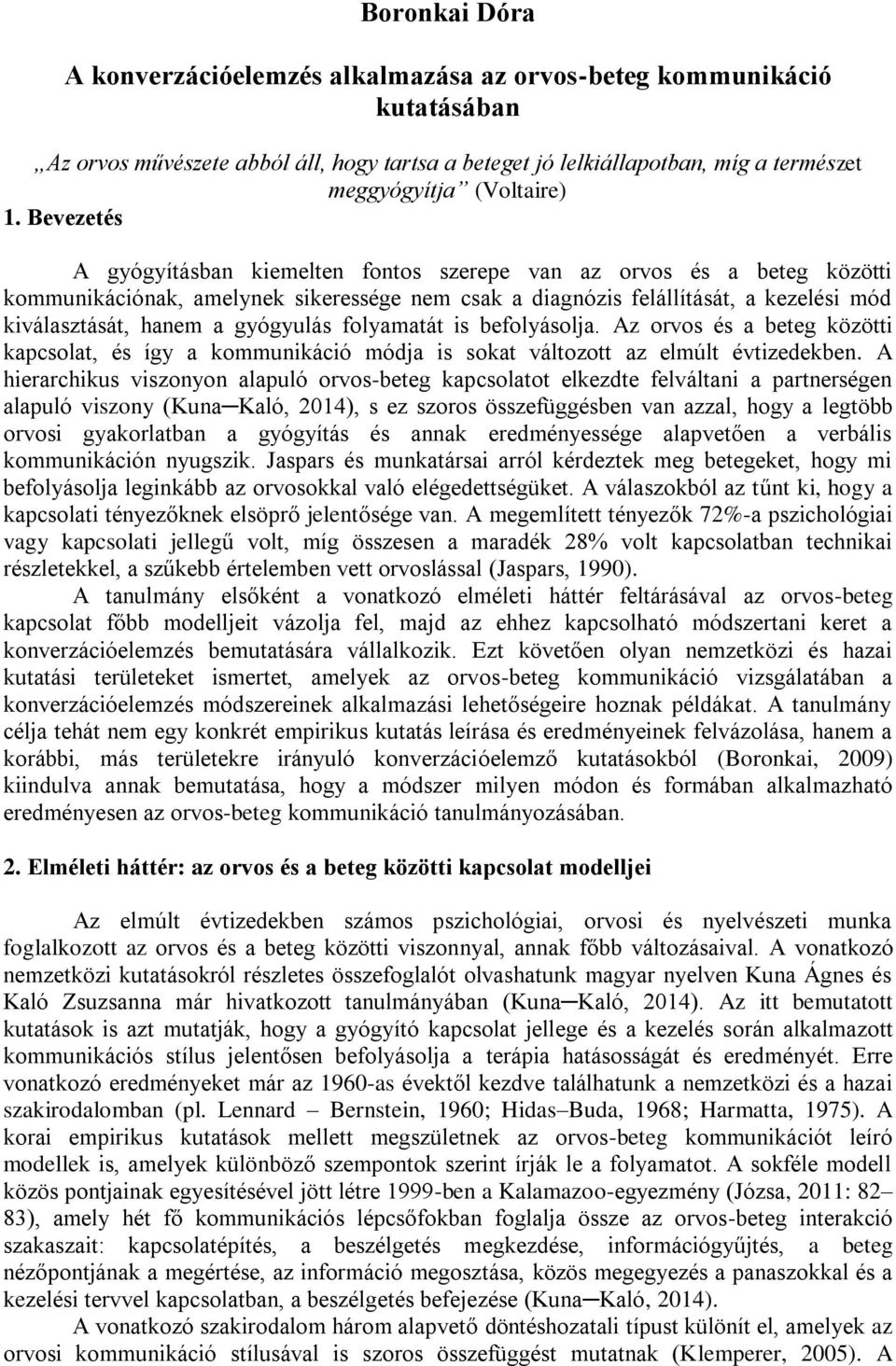 gyógyulás folyamatát is befolyásolja. Az orvos és a beteg közötti kapcsolat, és így a kommunikáció módja is sokat változott az elmúlt évtizedekben.