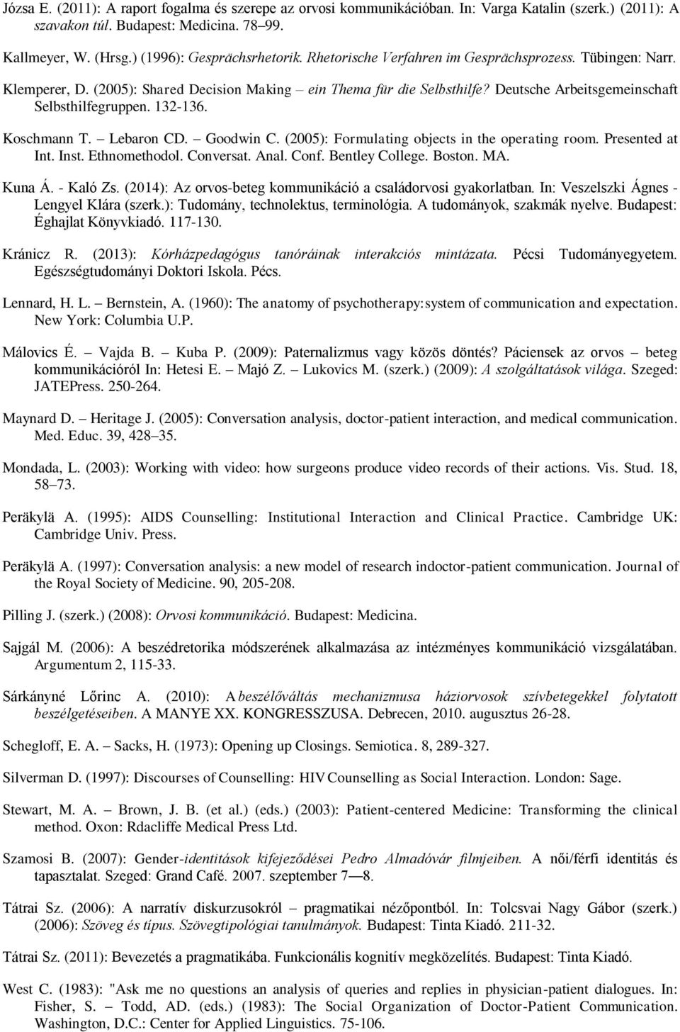 Koschmann T. Lebaron CD. Goodwin C. (2005): Formulating objects in the operating room. Presented at Int. Inst. Ethnomethodol. Conversat. Anal. Conf. Bentley College. Boston. MA. Kuna Á. - Kaló Zs.