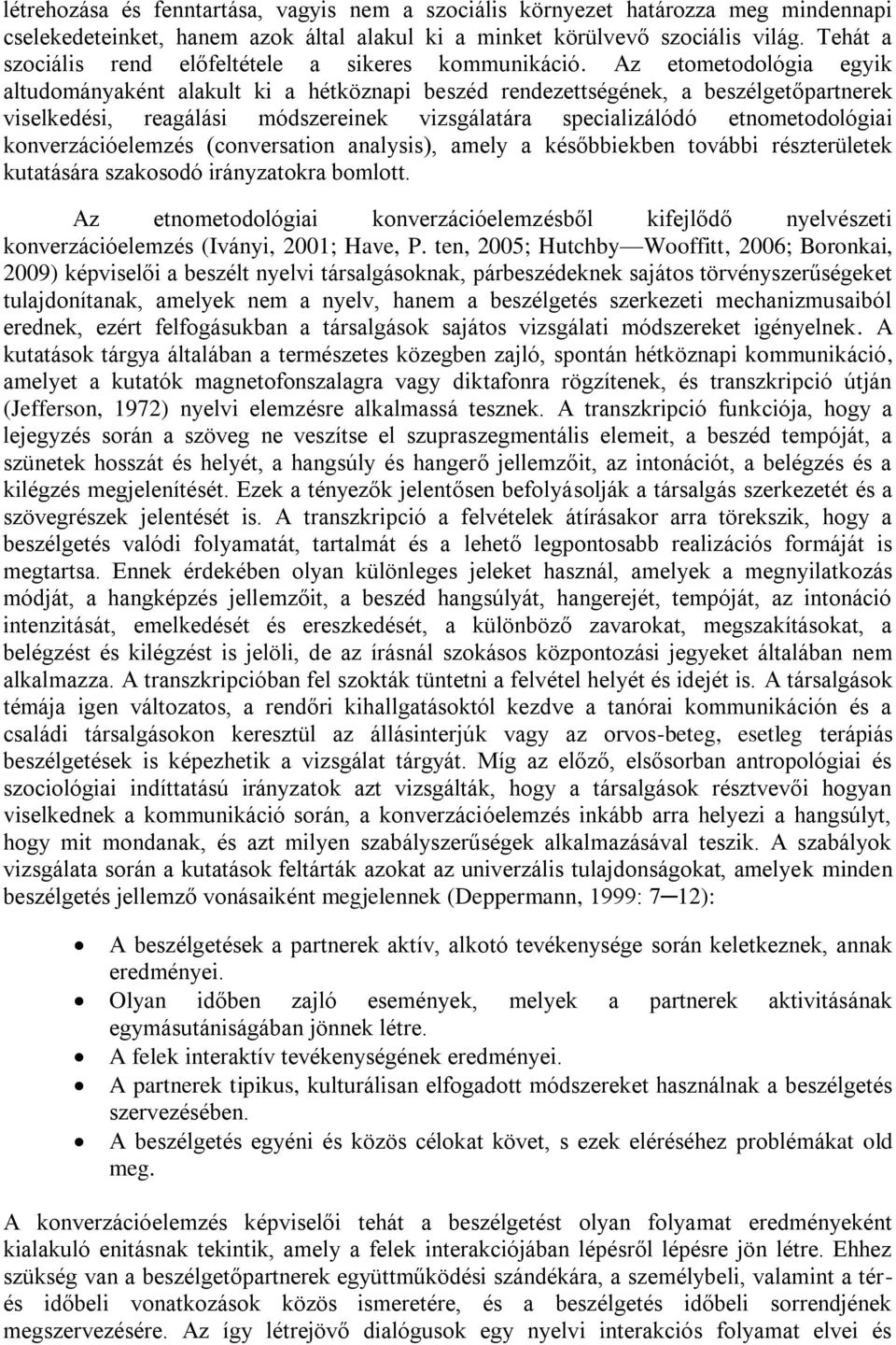 Az etometodológia egyik altudományaként alakult ki a hétköznapi beszéd rendezettségének, a beszélgetőpartnerek viselkedési, reagálási módszereinek vizsgálatára specializálódó etnometodológiai