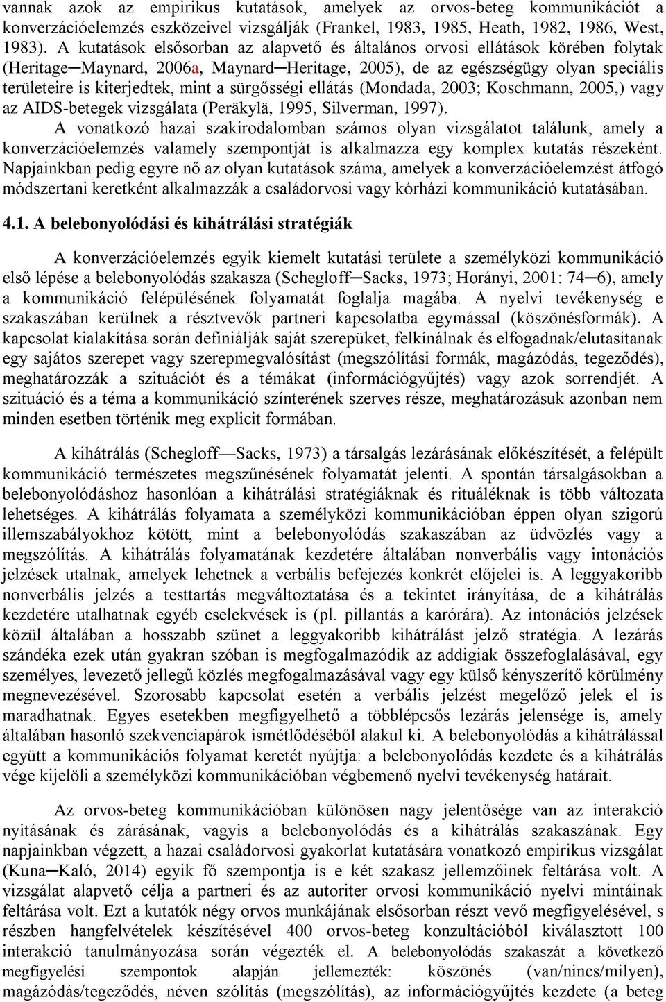 a sürgősségi ellátás (Mondada, 2003; Koschmann, 2005,) vagy az AIDS-betegek vizsgálata (Peräkylä, 1995, Silverman, 1997).