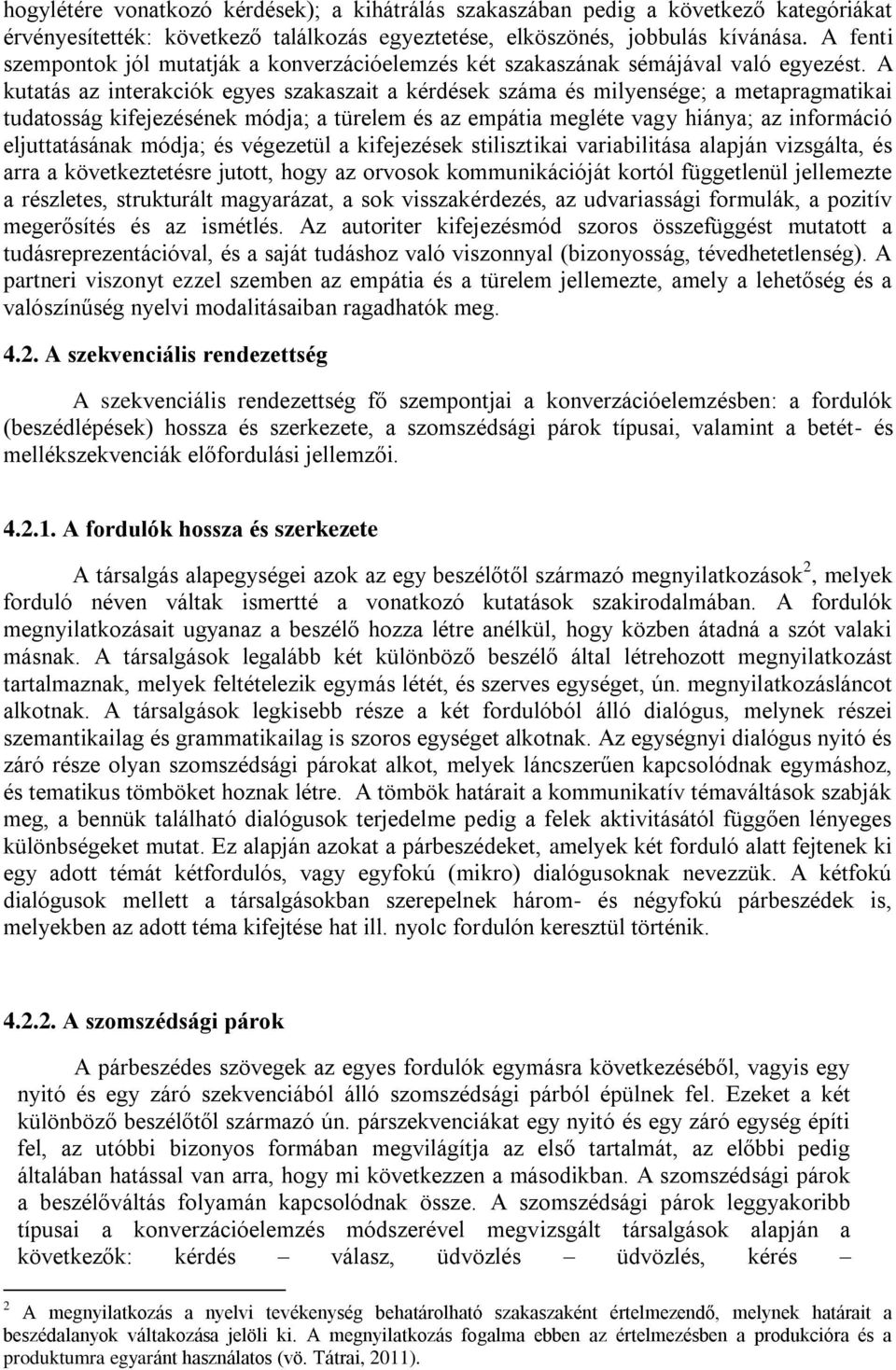 A kutatás az interakciók egyes szakaszait a kérdések száma és milyensége; a metapragmatikai tudatosság kifejezésének módja; a türelem és az empátia megléte vagy hiánya; az információ eljuttatásának