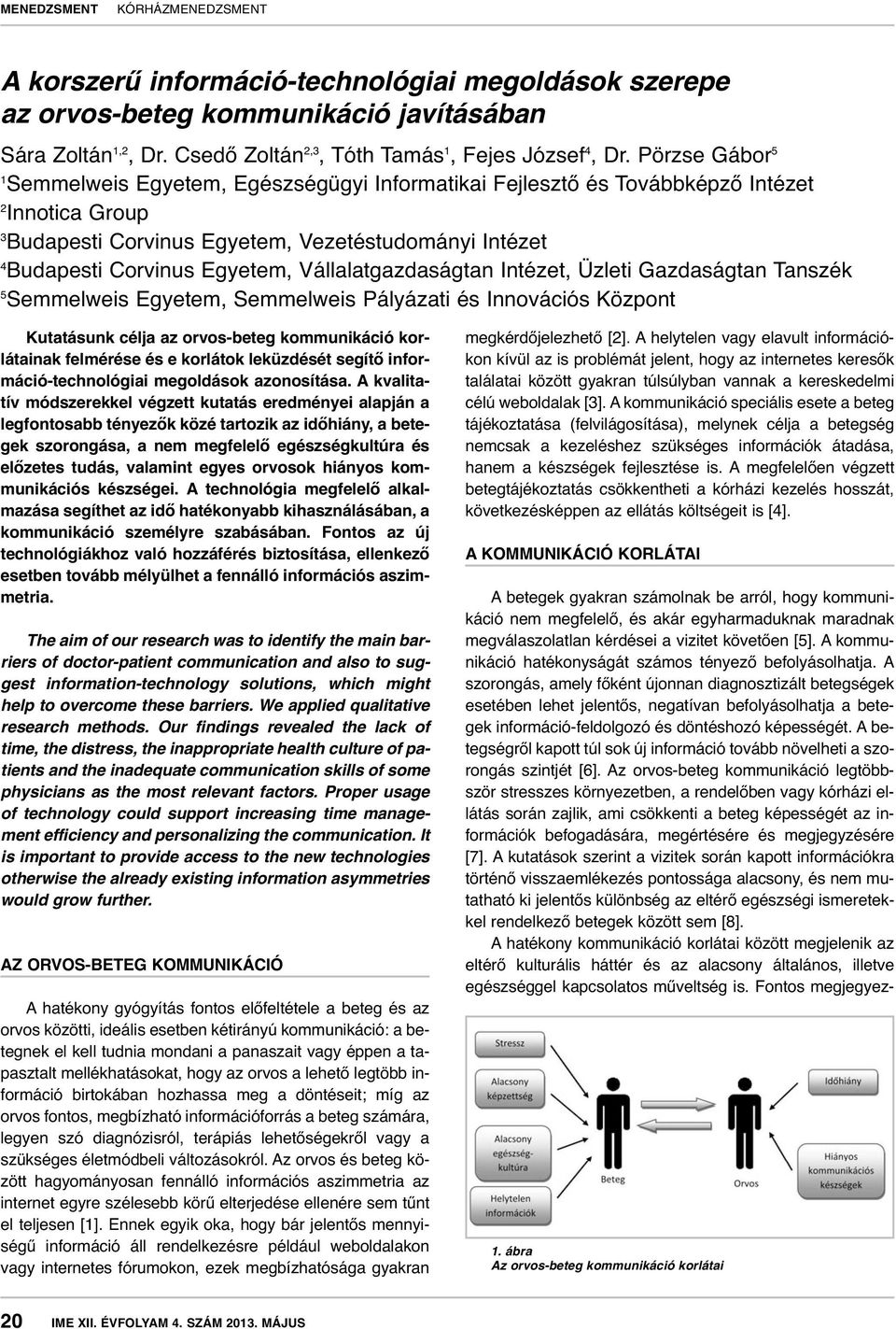 Vállalatgazdaságtan Intézet, Üzleti Gazdaságtan Tanszék 5 Semmelweis Egyetem, Semmelweis Pályázati és Innovációs Központ Kutatásunk célja az orvos-beteg kommunikáció korlátainak felmérése és e