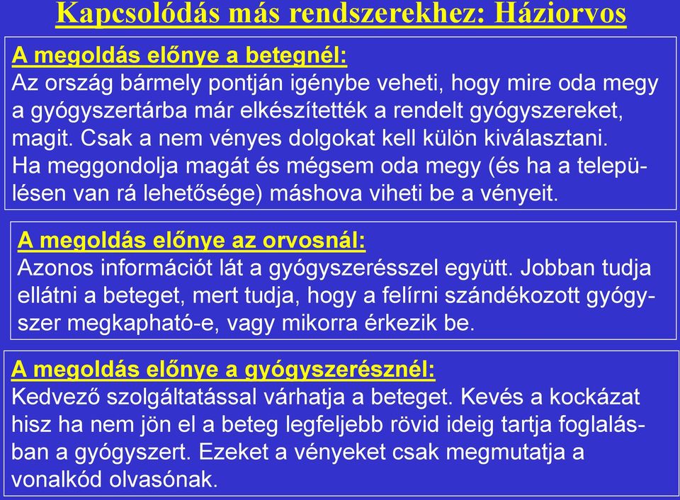 A megoldás előnye az orvosnál: Azonos információt lát a gyógyszerésszel együtt. Jobban tudja ellátni a beteget, mert tudja, hogy a felírni szándékozott gyógyszer megkapható-e, vagy mikorra érkezik be.