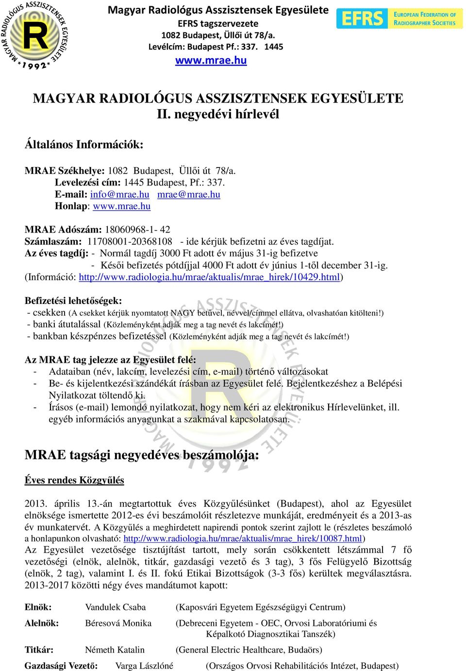 Az éves tagdíj: - Normál tagdíj 3000 Ft adott év május 31-ig befizetve - Késői befizetés pótdíjjal 4000 Ft adott év június 1-től december 31-ig. (Információ: http://www.radiologia.