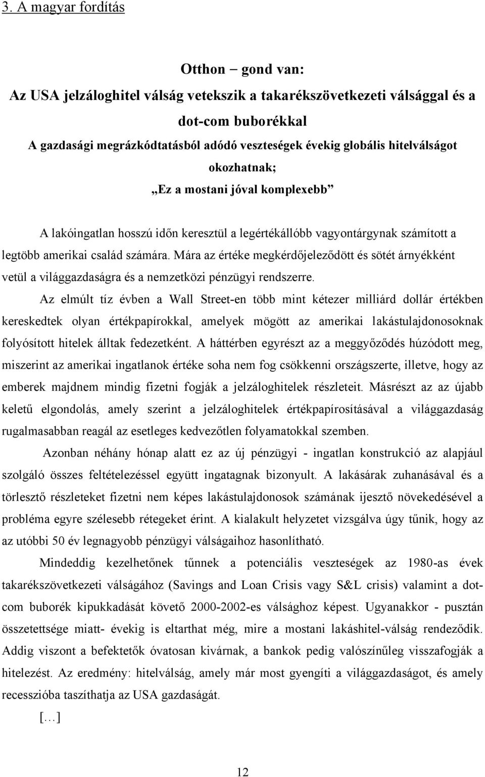 Mára az értéke megkérdőjeleződött és sötét árnyékként vetül a világgazdaságra és a nemzetközi pénzügyi rendszerre.