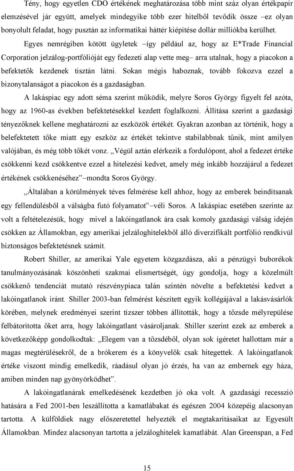 Egyes nemrégiben kötött ügyletek így például az, hogy az E*Trade Financial Corporation jelzálog-portfólióját egy fedezeti alap vette meg arra utalnak, hogy a piacokon a befektetők kezdenek tisztán