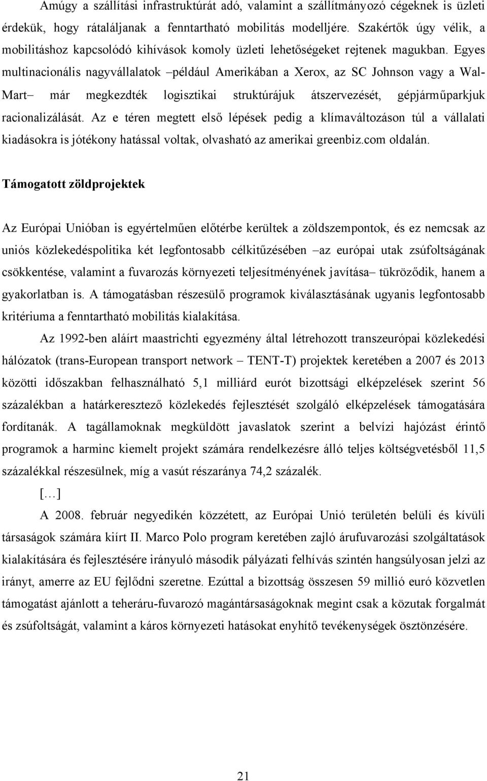 Egyes multinacionális nagyvállalatok például Amerikában a Xerox, az SC Johnson vagy a Wal- Mart már megkezdték logisztikai struktúrájuk átszervezését, gépjárműparkjuk racionalizálását.