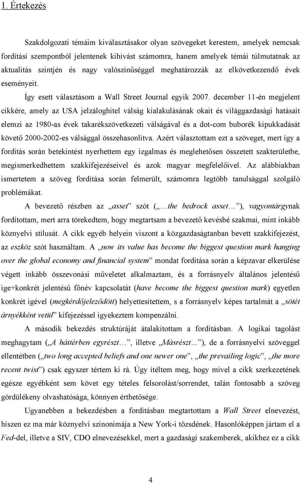 december 11-én megjelent cikkére, amely az USA jelzáloghitel válság kialakulásának okait és világgazdasági hatásait elemzi az 1980-as évek takarékszövetkezeti válságával és a dot-com buborék