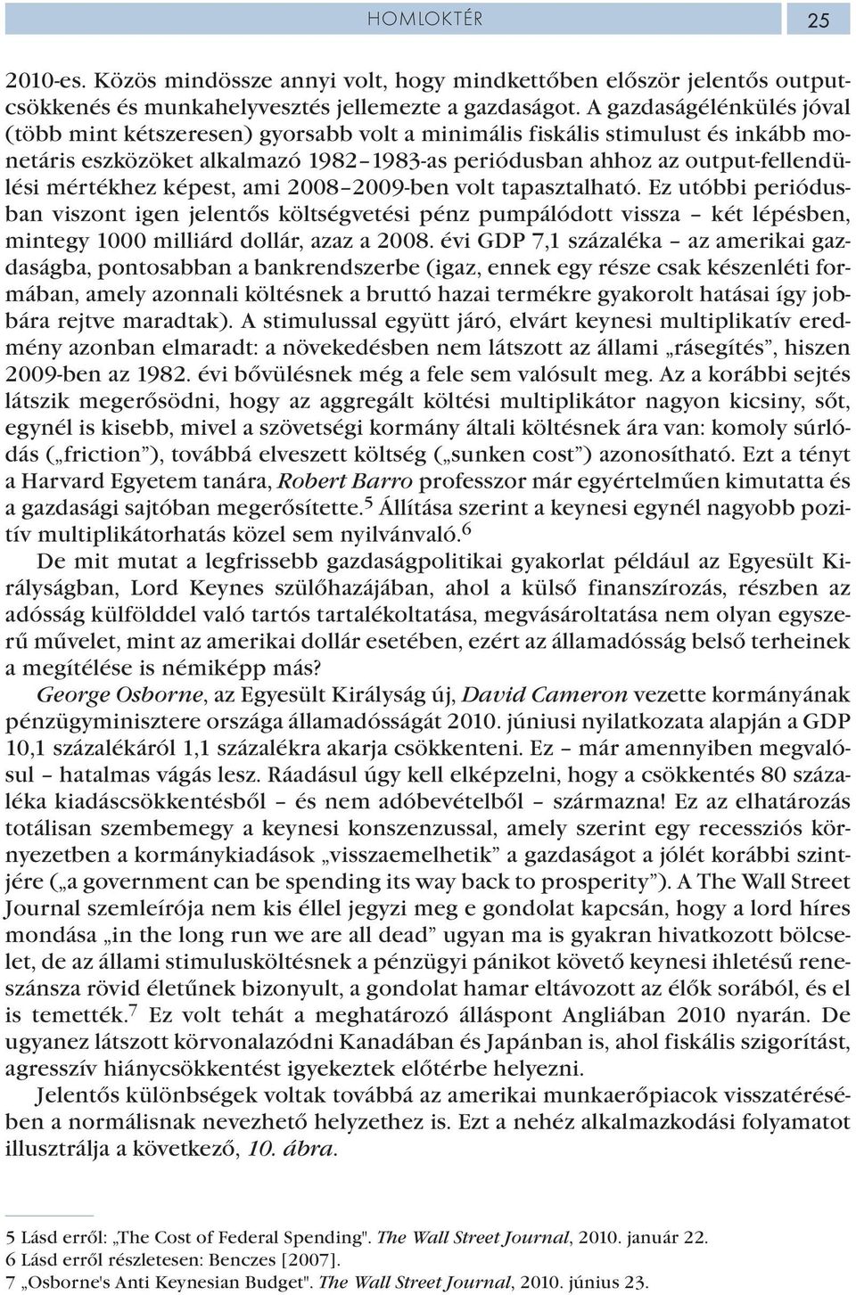 képest, ami 2008 2009-ben volt tapasztalható. Ez utóbbi periódusban viszont igen jelentős költségvetési pénz pumpálódott vissza két lépésben, mintegy 1000 milliárd dollár, azaz a 2008.