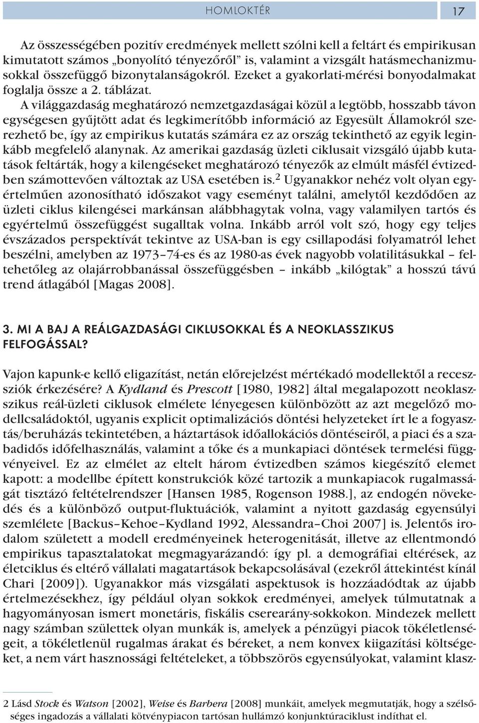 A világgazdaság meghatározó nemzetgazdaságai közül a legtöbb, hosszabb távon egységesen gyűjtött adat és legkimerítőbb információ az Egyesült Államokról szerezhető be, így az empirikus kutatás