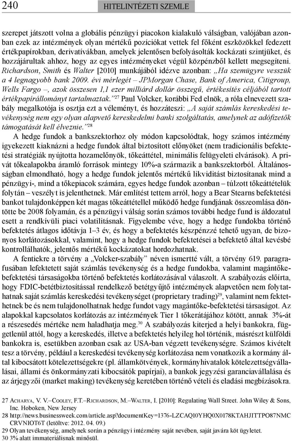 Richardson, Smith és Walter [2010] munkájából idézve azonban: Ha szemügyre vesszük a 4 legnagyobb bank 2009.