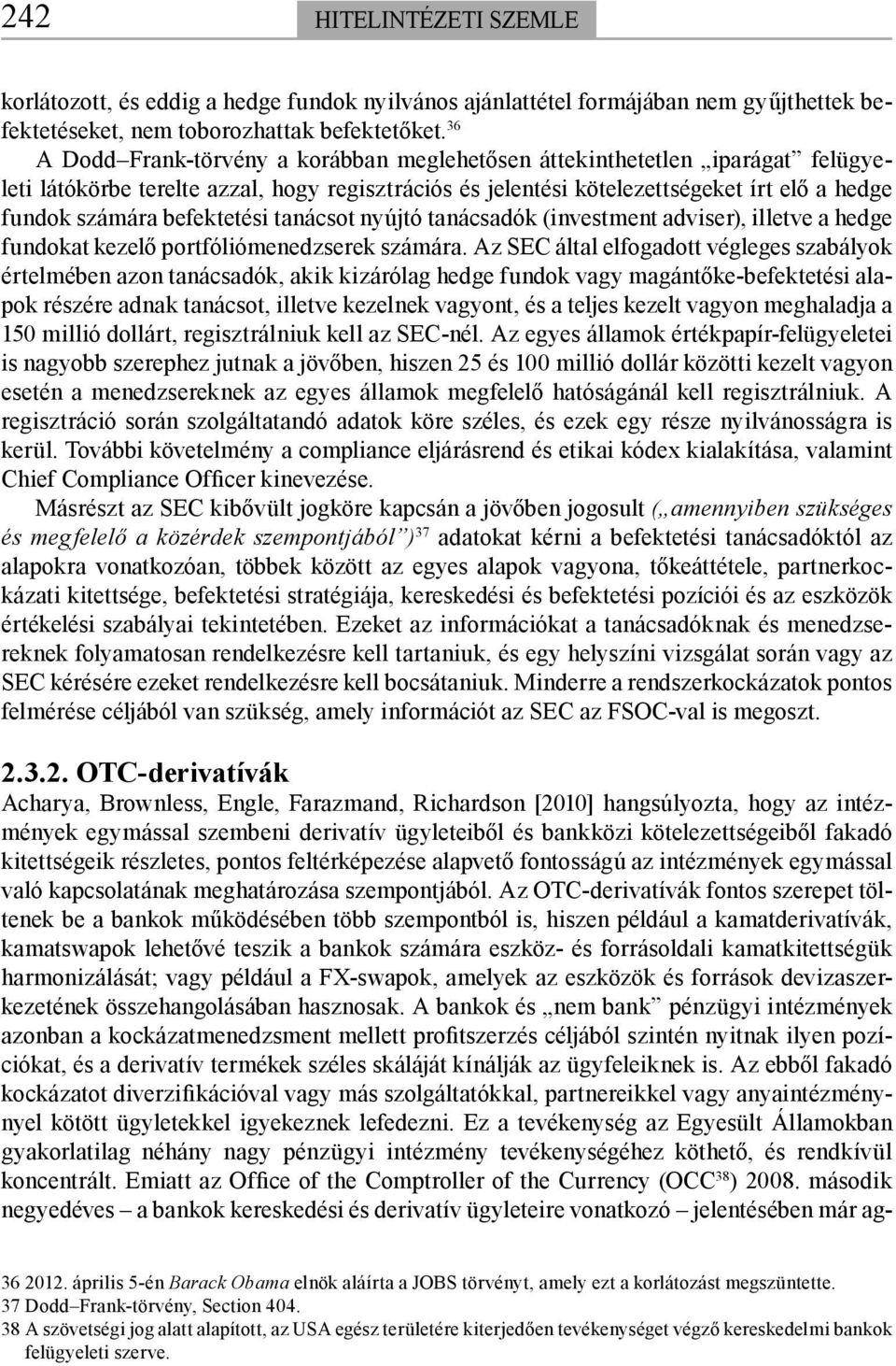 befektetési tanácsot nyújtó tanácsadók (investment adviser), illetve a hedge fundokat kezelő portfóliómenedzserek számára.