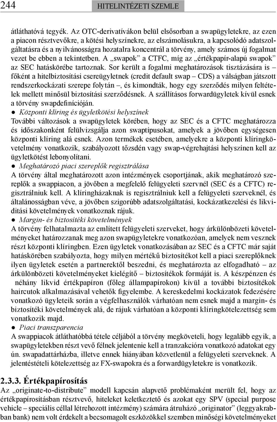 koncentrál a törvény, amely számos új fogalmat vezet be ebben a tekintetben. A swapok a CTFC, míg az értékpapír-alapú swapok az SEC hatáskörébe tartoznak.