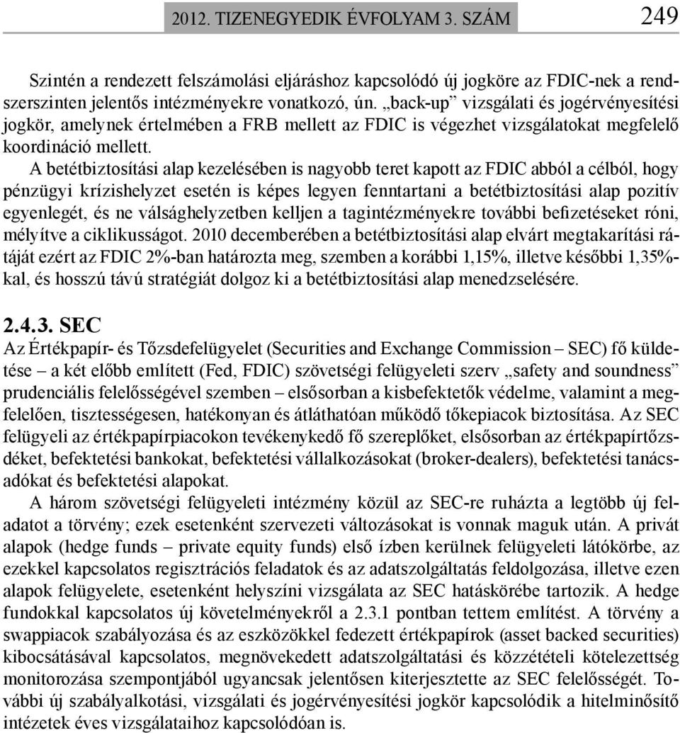 A betétbiztosítási alap kezelésében is nagyobb teret kapott az FDIC abból a célból, hogy pénzügyi krízishelyzet esetén is képes legyen fenntartani a betétbiztosítási alap pozitív egyenlegét, és ne