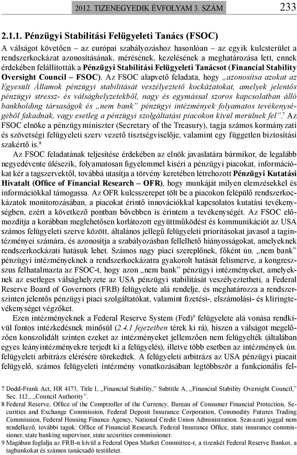 Az FSOC alapvető feladata, hogy azonosítsa azokat az Egyesült Államok pénzügyi stabilitását veszélyeztető kockázatokat, amelyek jelentős pénzügyi stressz- és válsághelyzetekből, nagy és egymással