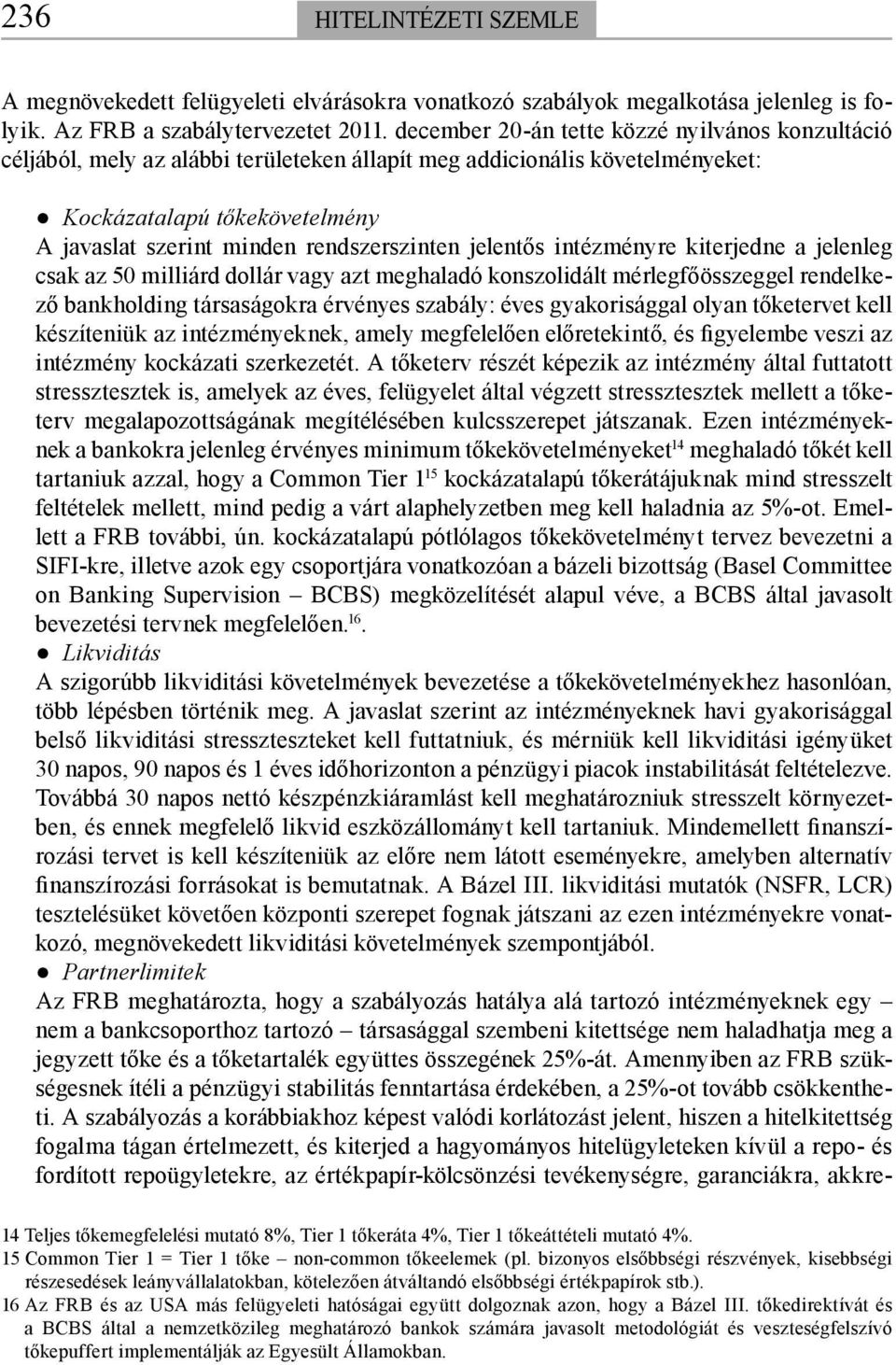 jelentős intézményre kiterjedne a jelenleg csak az 50 milliárd dollár vagy azt meghaladó konszolidált mérlegfőösszeggel rendelkező bankholding társaságokra érvényes szabály: éves gyakorisággal olyan