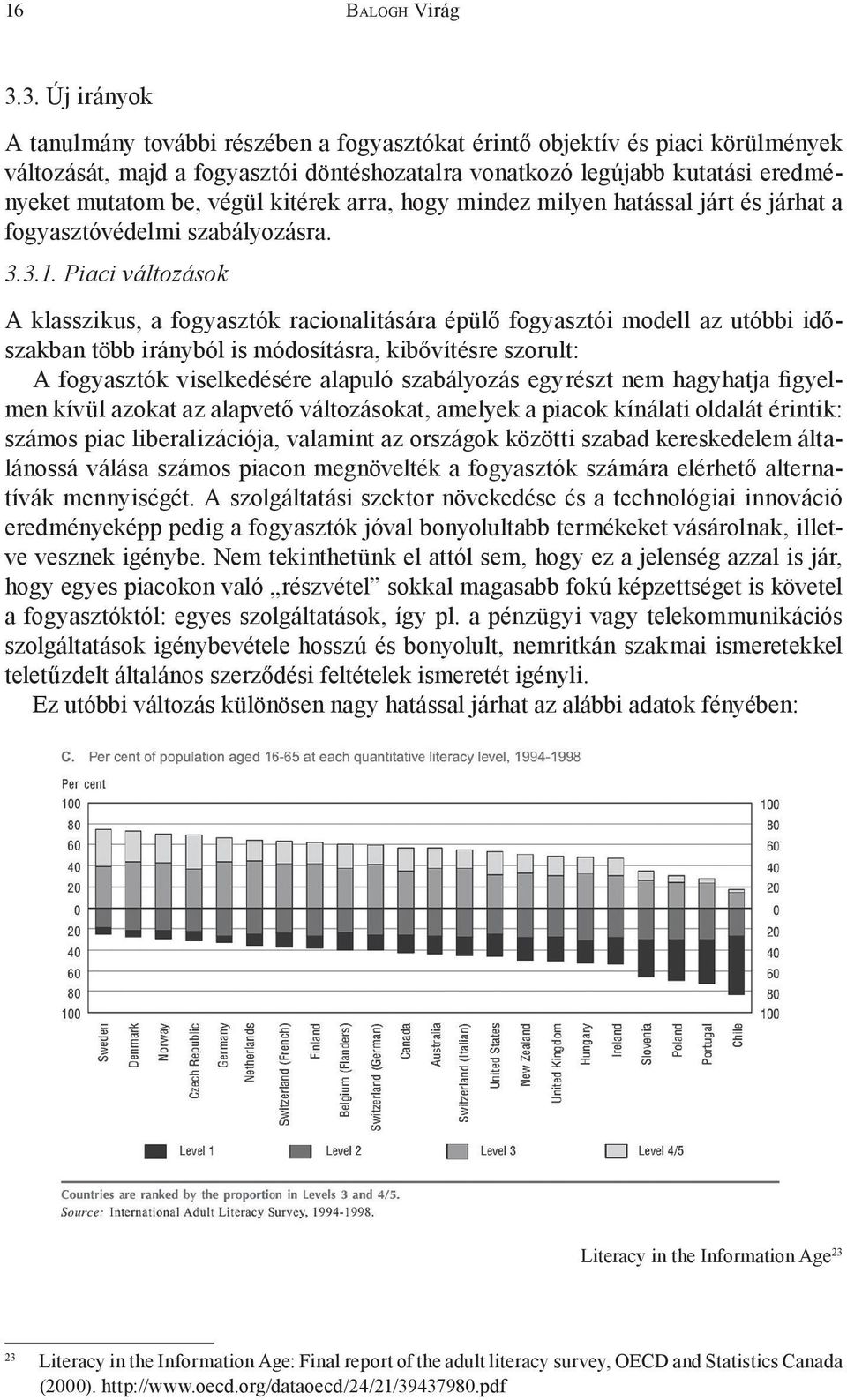 Piaci változások A klasszikus, a fogyasztók racionalitására épülő fogyasztói modell az utóbbi időszakban több irányból is módosításra, kibővítésre szorult: A fogyasztók viselkedésére alapuló