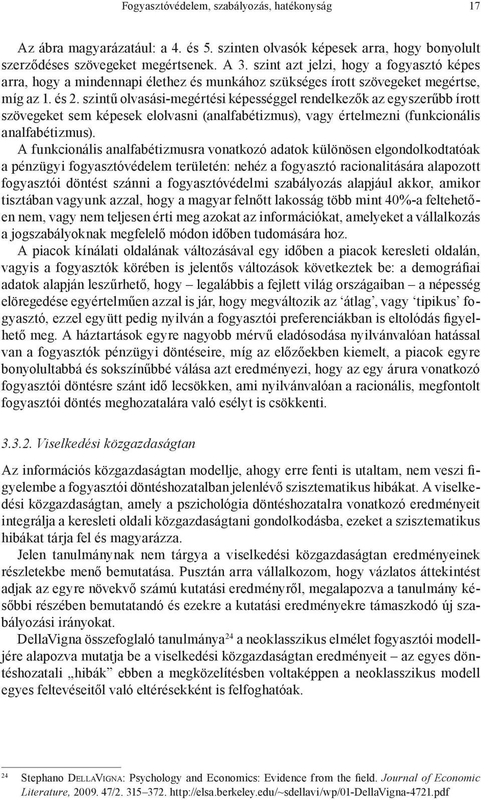 szintű olvasási-megértési képességgel rendelkezők az egyszerűbb írott szövegeket sem képesek elolvasni (analfabétizmus), vagy értelmezni (funkcionális analfabétizmus).