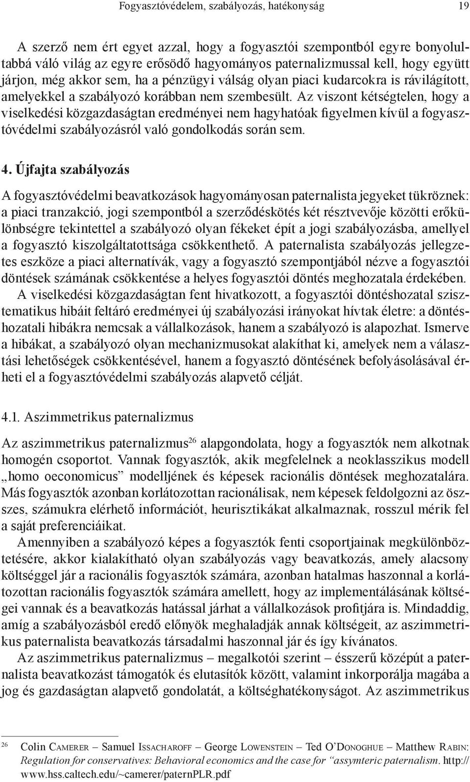 Az viszont kétségtelen, hogy a viselkedési közgazdaságtan eredményei nem hagyhatóak figyelmen kívül a fogyasztóvédelmi szabályozásról való gondolkodás során sem. 4.