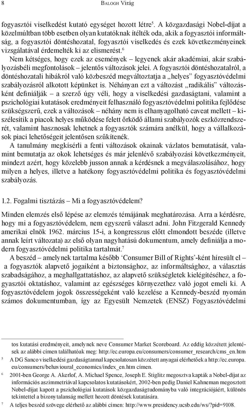 vizsgálatával érdemelték ki az elismerést. 6 Nem kétséges, hogy ezek az események legyenek akár akadémiai, akár szabályozásbéli megfontolások jelentős változások jelei.