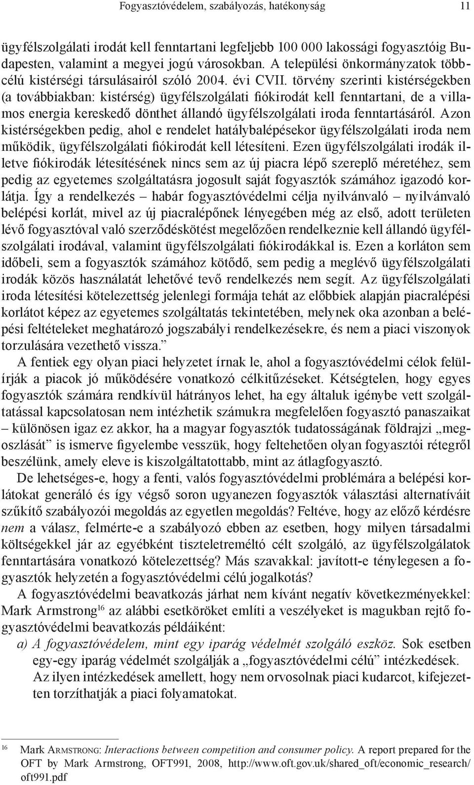 törvény szerinti kistérségekben (a továbbiakban: kistérség) ügyfélszolgálati fiókirodát kell fenntartani, de a villamos energia kereskedő dönthet állandó ügyfélszolgálati iroda fenntartásáról.