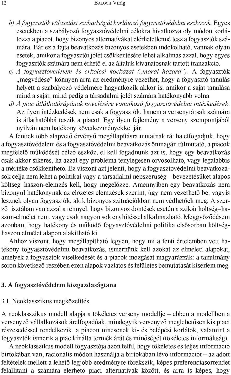 Bár ez a fajta beavatkozás bizonyos esetekben indokolható, vannak olyan esetek, amikor a fogyasztói jólét csökkentésére lehet alkalmas azzal, hogy egyes fogyasztók számára nem érhető el az általuk