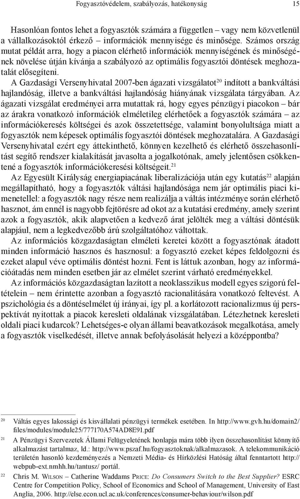 A Gazdasági Versenyhivatal 2007-ben ágazati vizsgálatot 20 indított a bankváltási hajlandóság, illetve a bankváltási hajlandóság hiányának vizsgálata tárgyában.