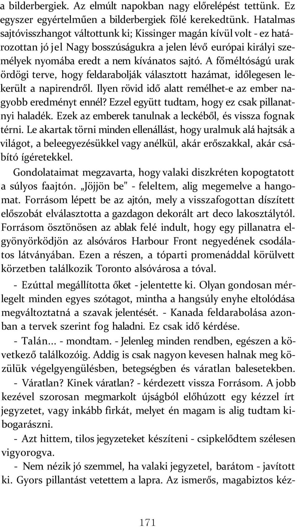 A főméltóságú urak ördögi terve, hogy feldarabolják választott hazámat, időlegesen lekerült a napirendről. Ilyen rövid idő alatt remélhet-e az ember nagyobb eredményt ennél?