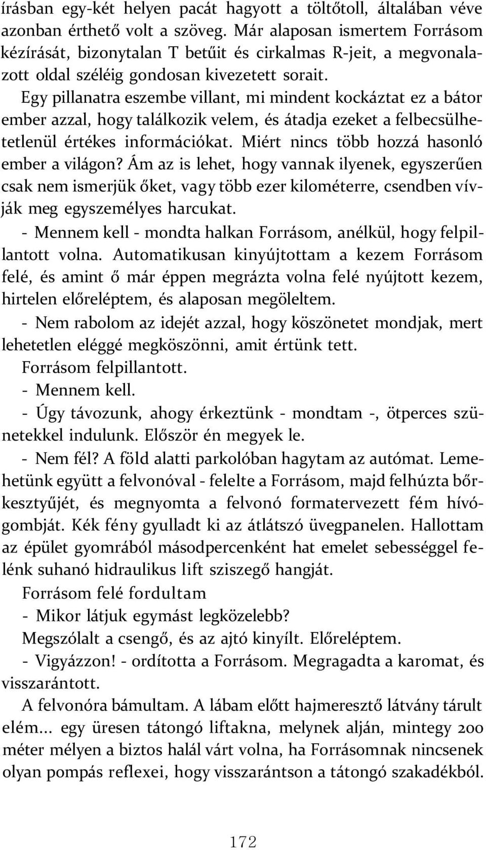 Egy pillanatra eszembe villant, mi mindent kockáztat ez a bátor ember azzal, hogy találkozik velem, és átadja ezeket a felbecsülhetetlenül értékes információkat.