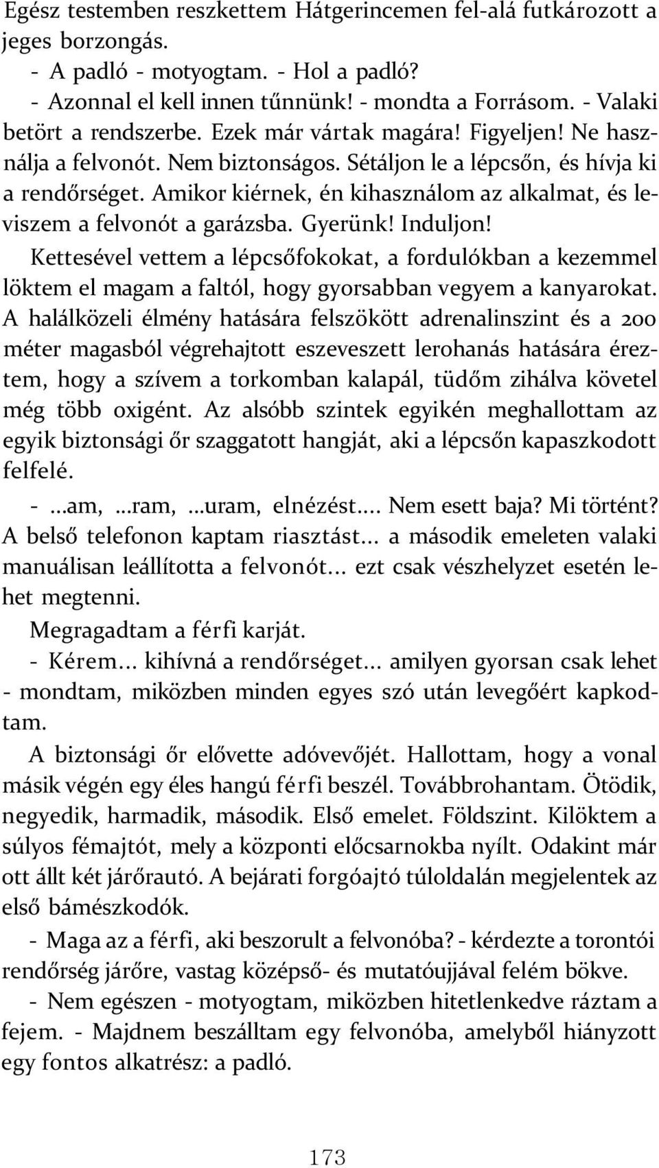 Amikor kiérnek, én kihasználom az alkalmat, és leviszem a felvonót a garázsba. Gyerünk! Induljon!