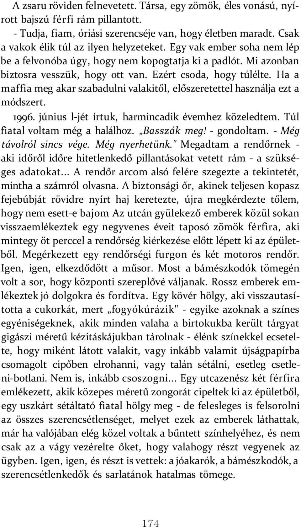 Ha a maffia meg akar szabadulni valakitől, előszeretettel használja ezt a módszert. 1996. június l-jét írtuk, harmincadik évemhez közeledtem. Túl fiatal voltam még a halálhoz. Basszák meg!