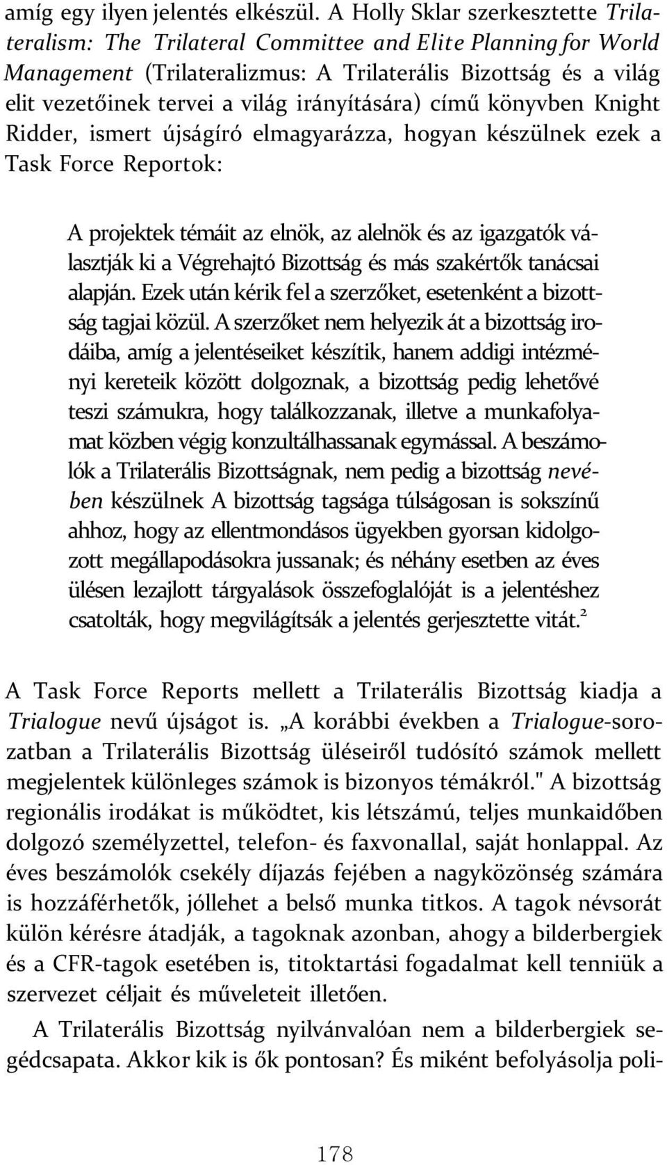 irányítására) című könyvben Knight Ridder, ismert újságíró elmagyarázza, hogyan készülnek ezek a Task Force Reportok: A projektek témáit az elnök, az alelnök és az igazgatók választják ki a