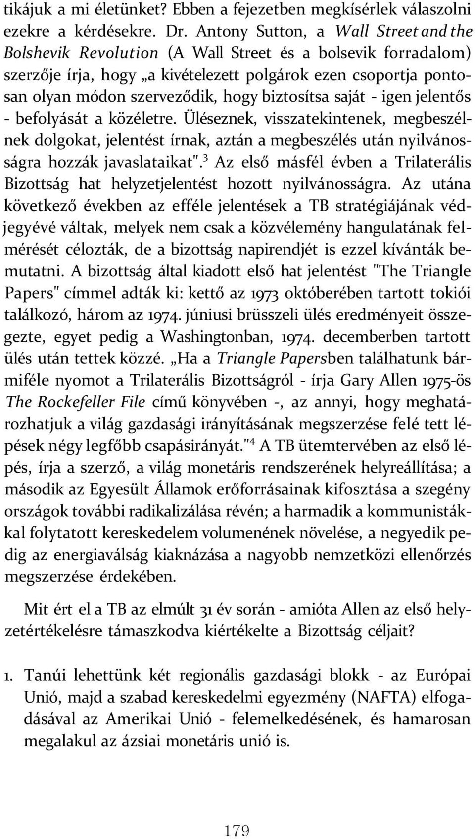 biztosítsa saját - igen jelentős - befolyását a közéletre. Üléseznek, visszatekintenek, megbeszélnek dolgokat, jelentést írnak, aztán a megbeszélés után nyilvánosságra hozzák javaslataikat".