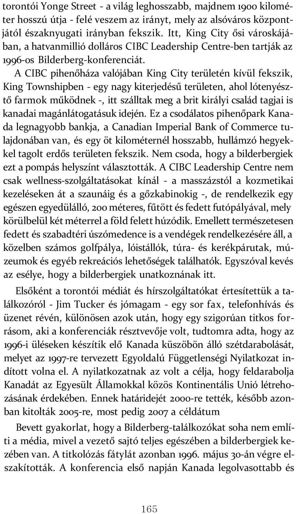 A CIBC pihenőháza valójában King City területén kívül fekszik, King Townshipben - egy nagy kiterjedésű területen, ahol lótenyésztő farmok működnek -, itt szálltak meg a brit királyi család tagjai is