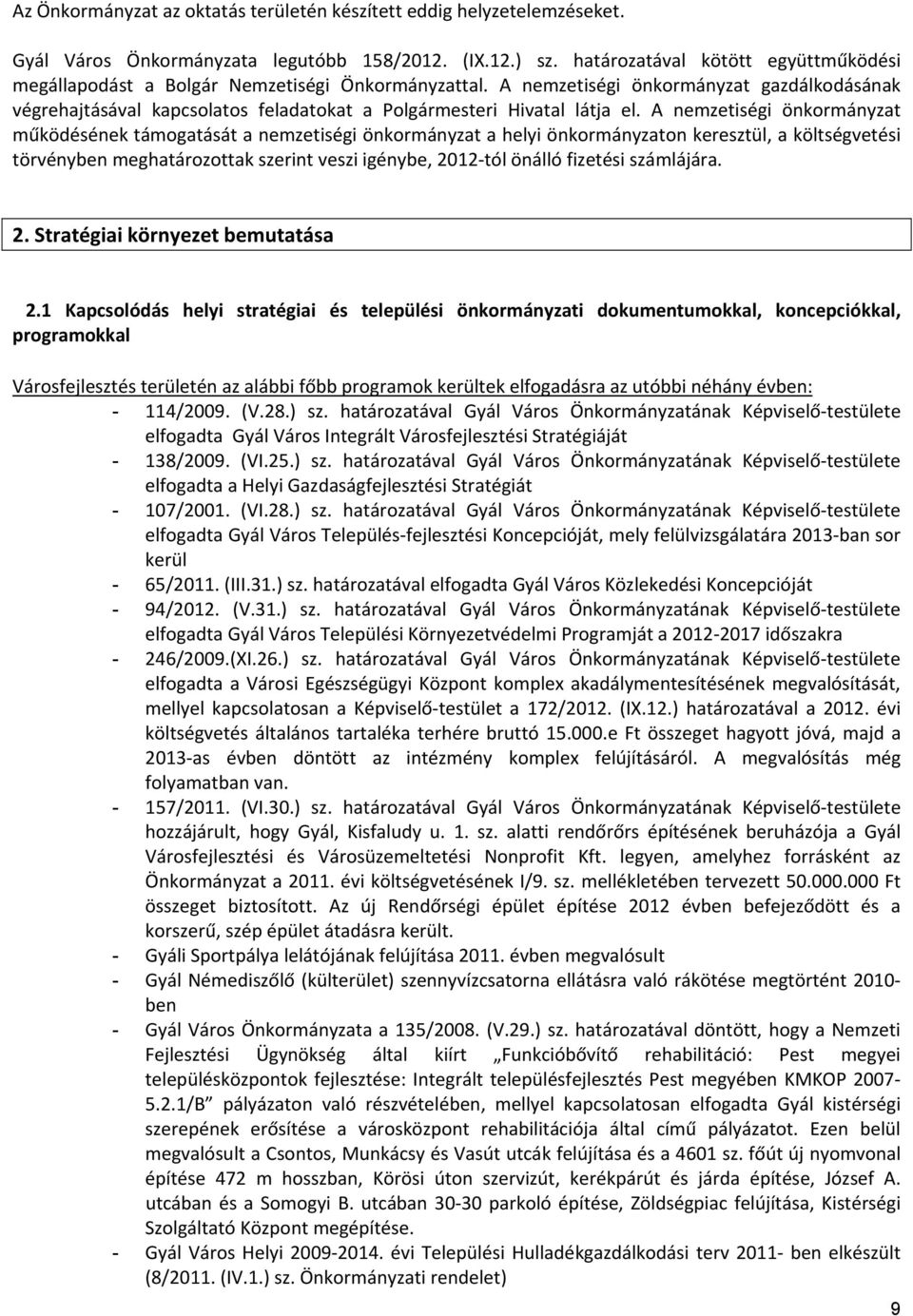 A nemzetiségi önkormányzat gazdálkodásának végrehajtásával kapcsolatos feladatokat a Polgármesteri Hivatal látja el.