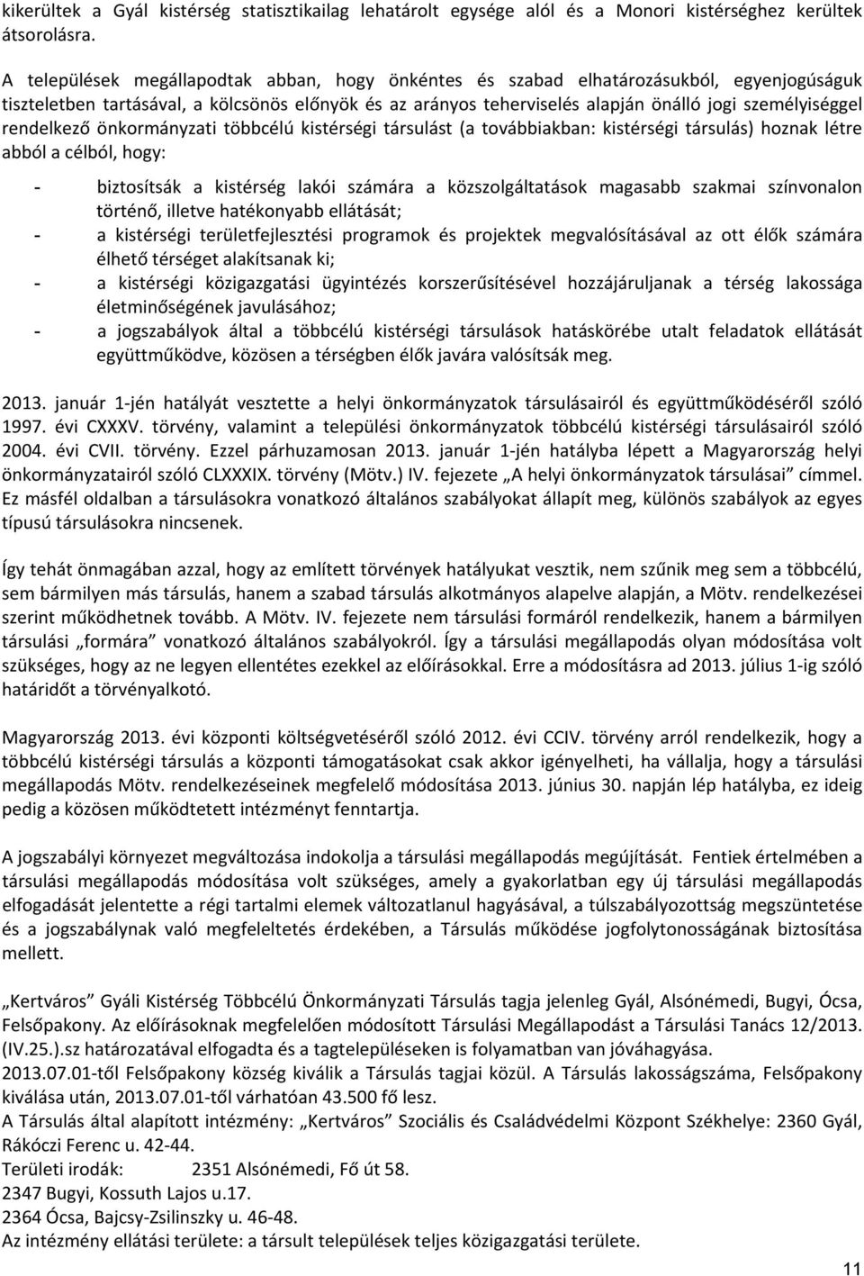 rendelkező önkormányzati többcélú kistérségi társulást (a továbbiakban: kistérségi társulás) hoznak létre abból a célból, hogy: - biztosítsák a kistérség lakói számára a közszolgáltatások magasabb