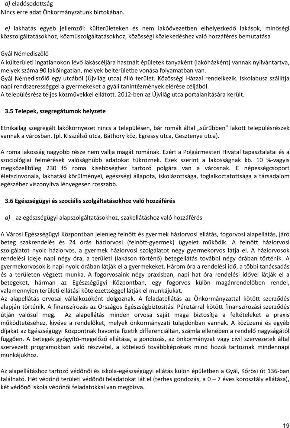 Némediszőlő A külterületi ingatlanokon lévő lakáscéljára használt épületek tanyaként (lakóházként) vannak nyilvántartva, melyek 90 lakóingatlan, melyek belterületbe vonása folyamatban van.