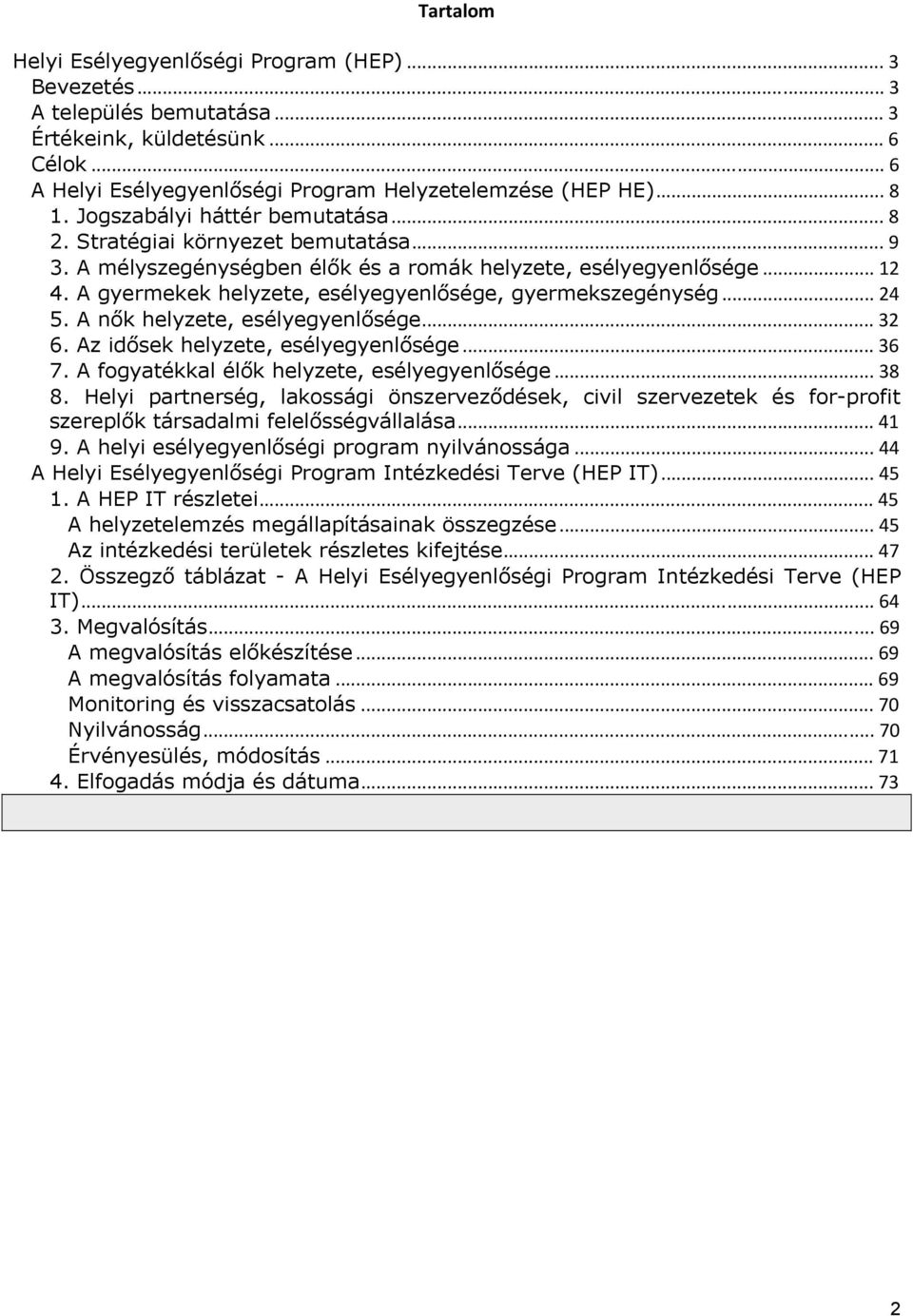 A gyermekek helyzete, esélyegyenlősége, gyermekszegénység... 24 5. A nők helyzete, esélyegyenlősége... 32 6. Az idősek helyzete, esélyegyenlősége... 36 7.