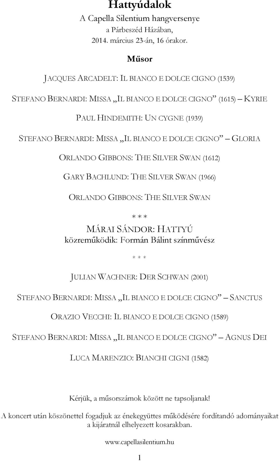 GLORIA ORLANDO GIBBONS: THE SILVER SWAN (1612) GARY BACHLUND: THE SILVER SWAN (1966) ORLANDO GIBBONS: THE SILVER SWAN * * * MÁRAI SÁNDOR: HATTYÚ közreműködik: Formán Bálint színművész * * * JULIAN