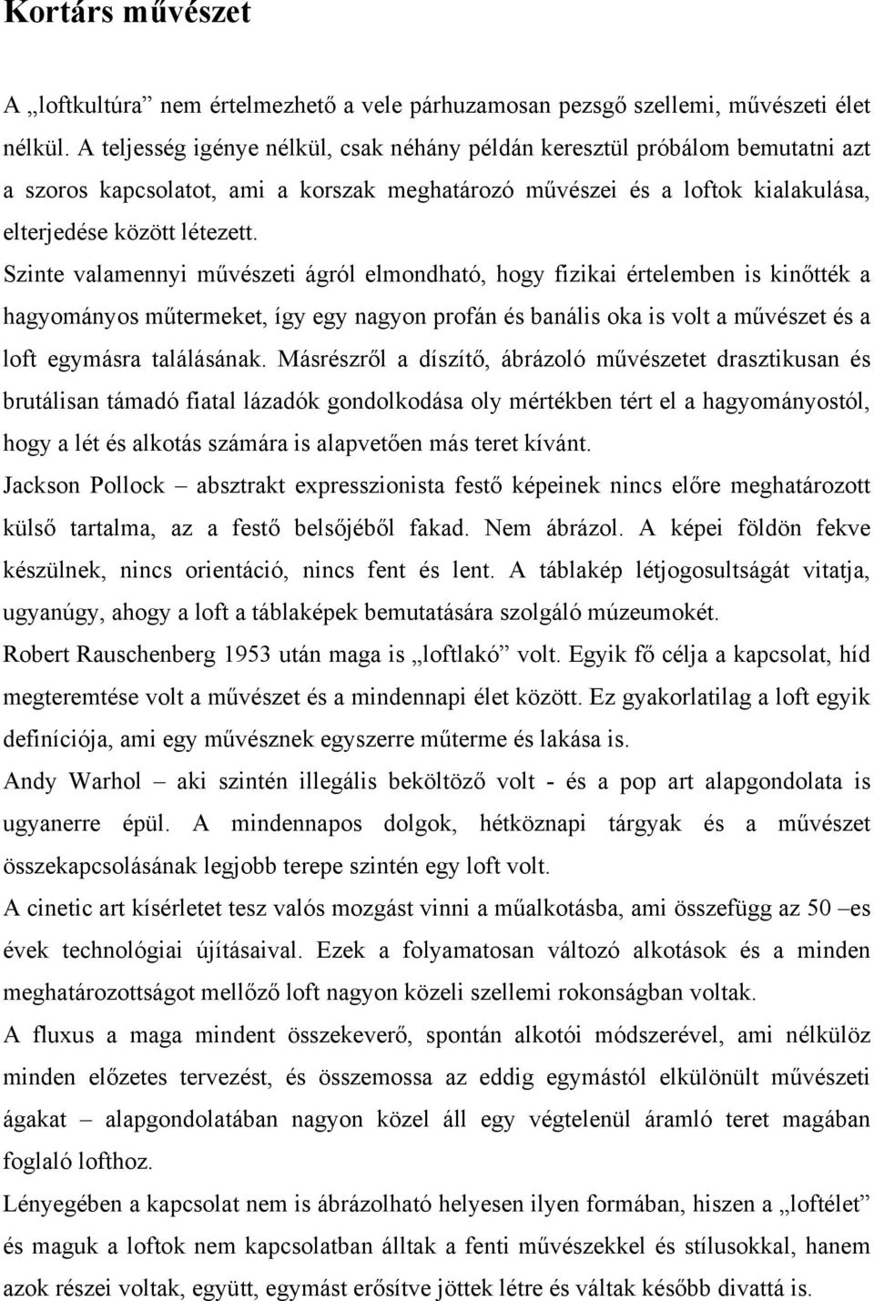 Szinte valamennyi művészeti ágról elmondható, hogy fizikai értelemben is kinőtték a hagyományos műtermeket, így egy nagyon profán és banális oka is volt a művészet és a loft egymásra találásának.