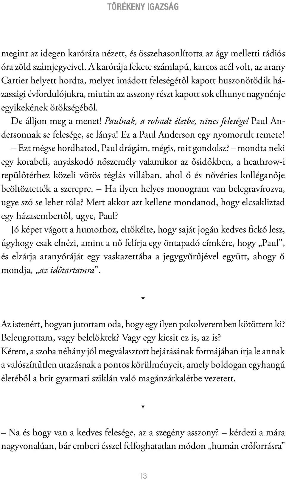 nagynénje egyikekének örökségéből. De álljon meg a menet! Paulnak, a rohadt életbe, nincs felesége! Paul Andersonnak se felesége, se lánya! Ez a Paul Anderson egy nyomorult remete!