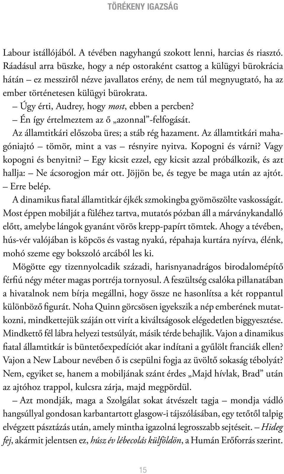 Úgy érti, Audrey, hogy most, ebben a percben? Én így értelmeztem az ő azonnal -felfogását. Az államtitkári előszoba üres; a stáb rég hazament.