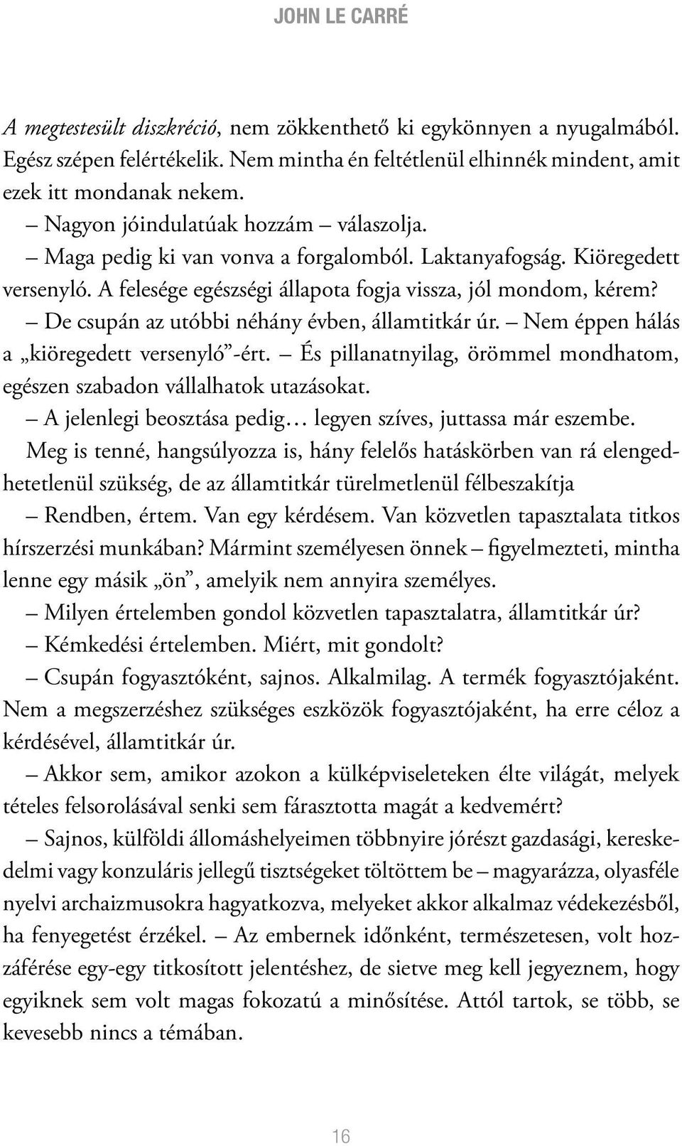 De csupán az utóbbi néhány évben, államtitkár úr. Nem éppen hálás a kiöregedett versenyló -ért. És pillanatnyilag, örömmel mondhatom, egészen szabadon vállalhatok utazásokat.